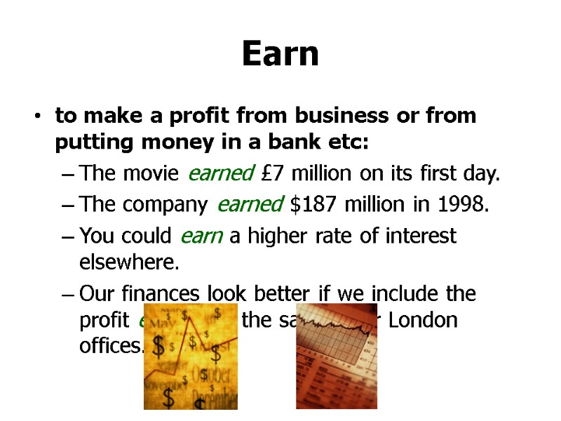 Earn to make a profit from business or from putting money in a bank